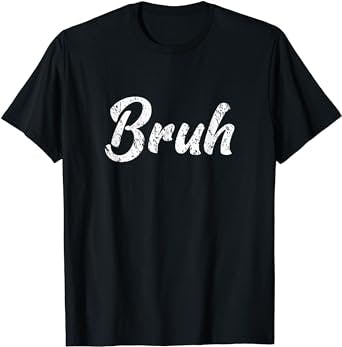 Fresh Seriously Bruh Brah Bro Dude, Hip Hop Urban Slang T-Shirt: The Ultima