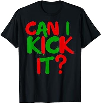 Can I Kick it? Yes, You Can with this Novelty T-Shirt!
